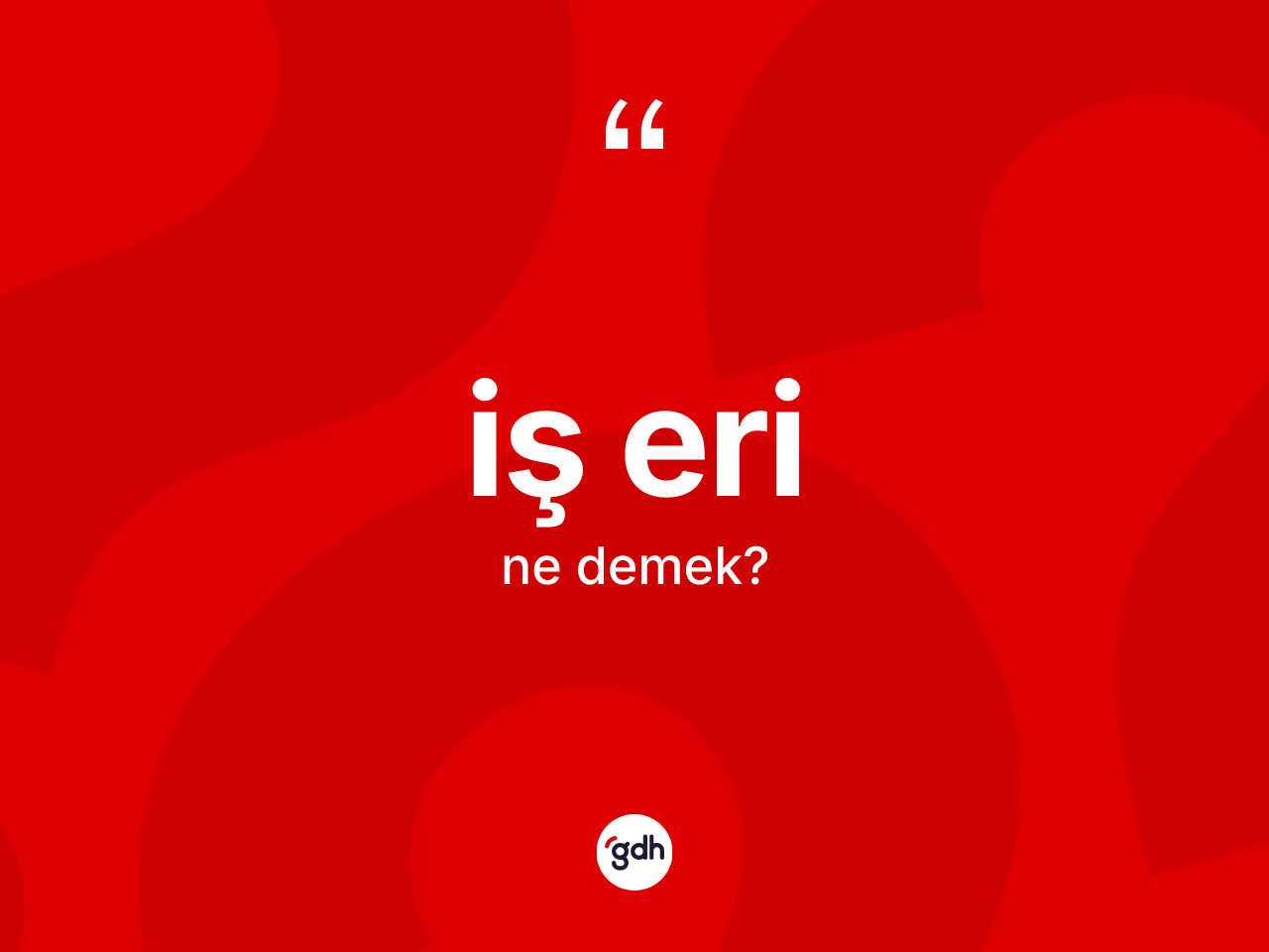İş eri kelimesi ne demek? İş eri kelimesinin TDK'ya göre açıklaması nedir?