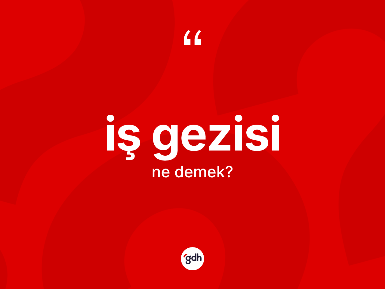İş gezisi kelimesi ne demek? İş gezisinin sözlükteki anlamı nedir?