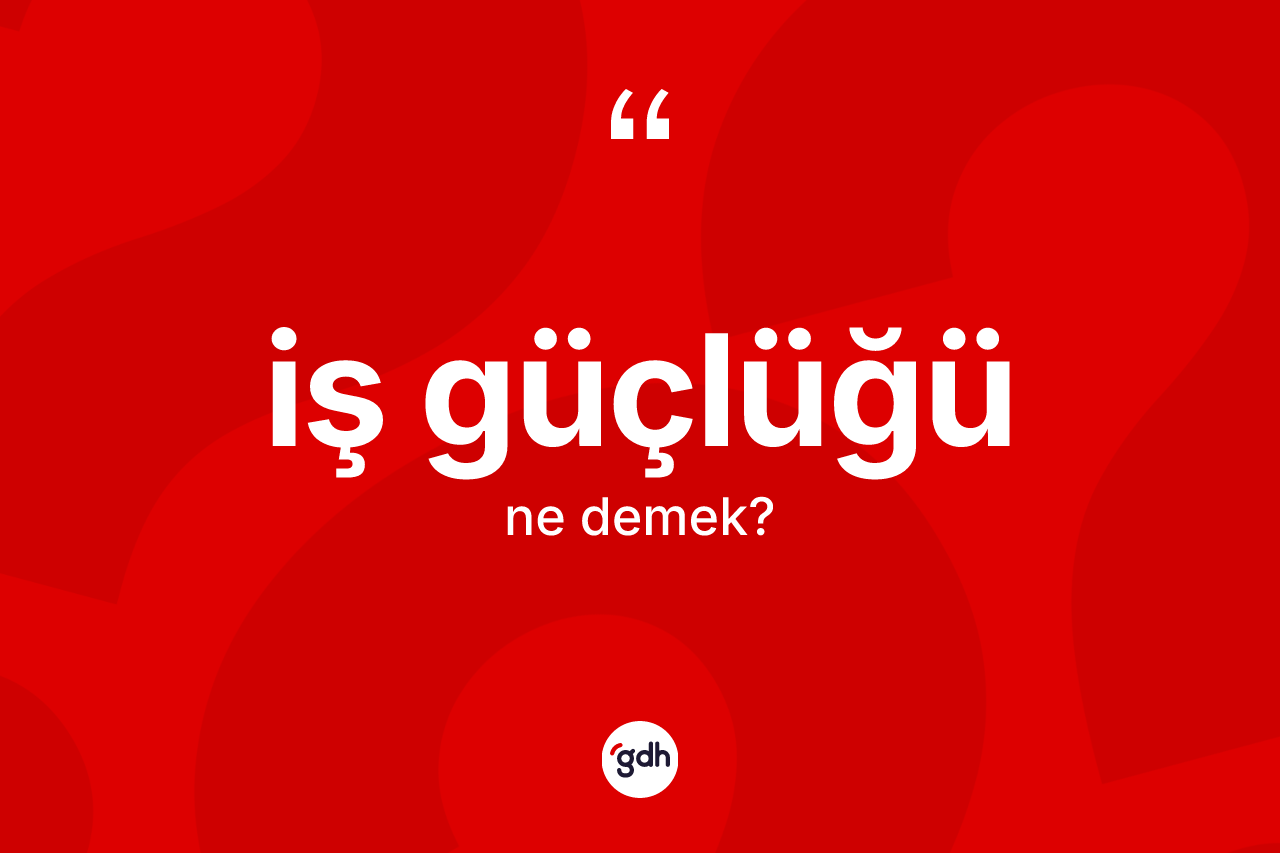 İş güçlüğü ne demek? İş güçlüğünün sözlükteki anlamı nedir?
