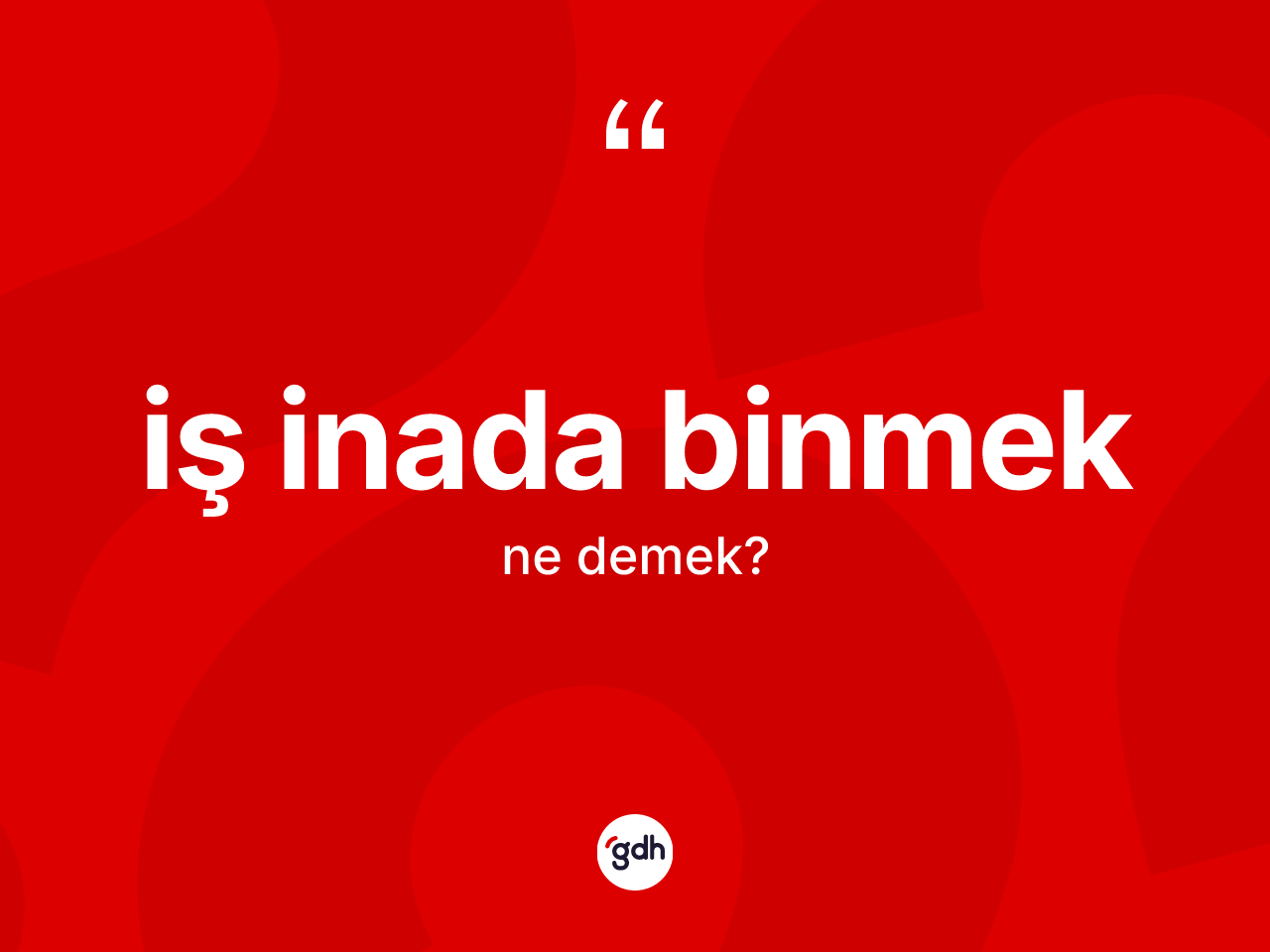İş inada binmek nedir? İş inada binmek ifadesi nerede kullanılır?