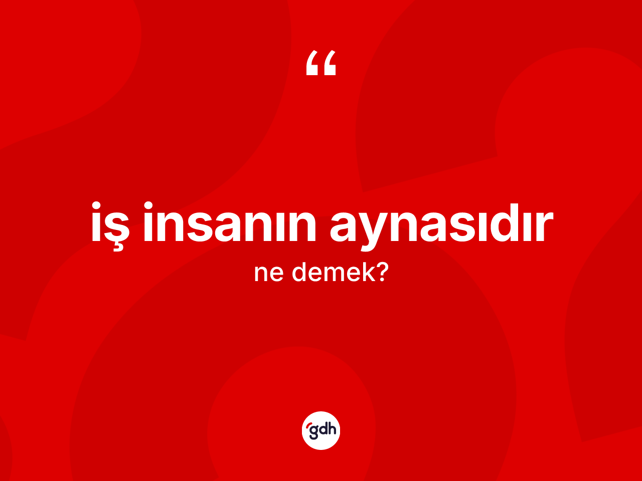 İş insanın aynasıdır ifadesinin anlamı nedir? İş insanın aynasıdır ifadesinin TDK tanımı nedir?