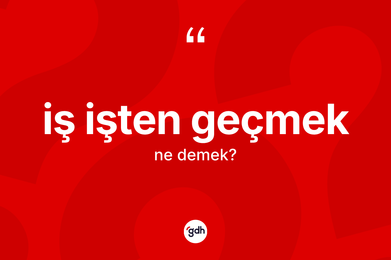 İş işten geçmek ifadesinin tanımı nedir?