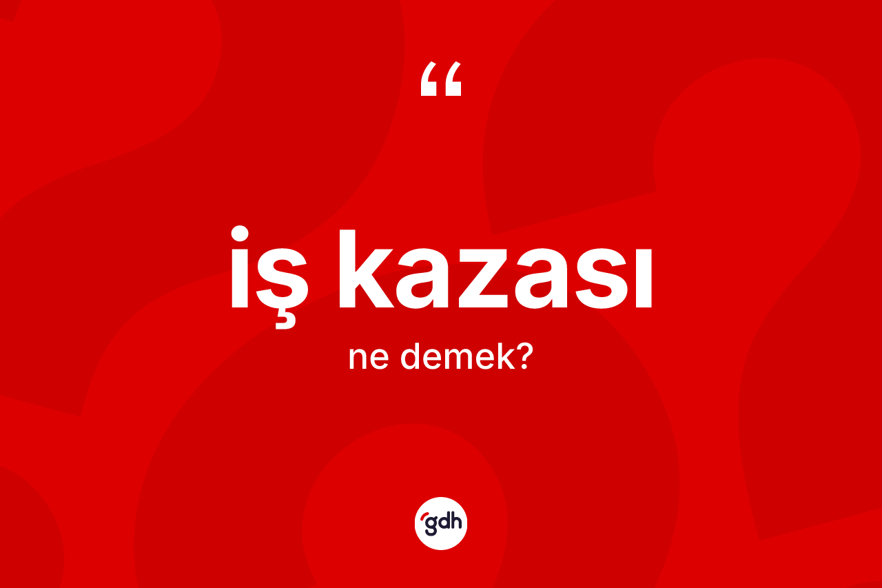 İş kazası nedir? İş kazası kelimesinin özellikleri nelerdir?