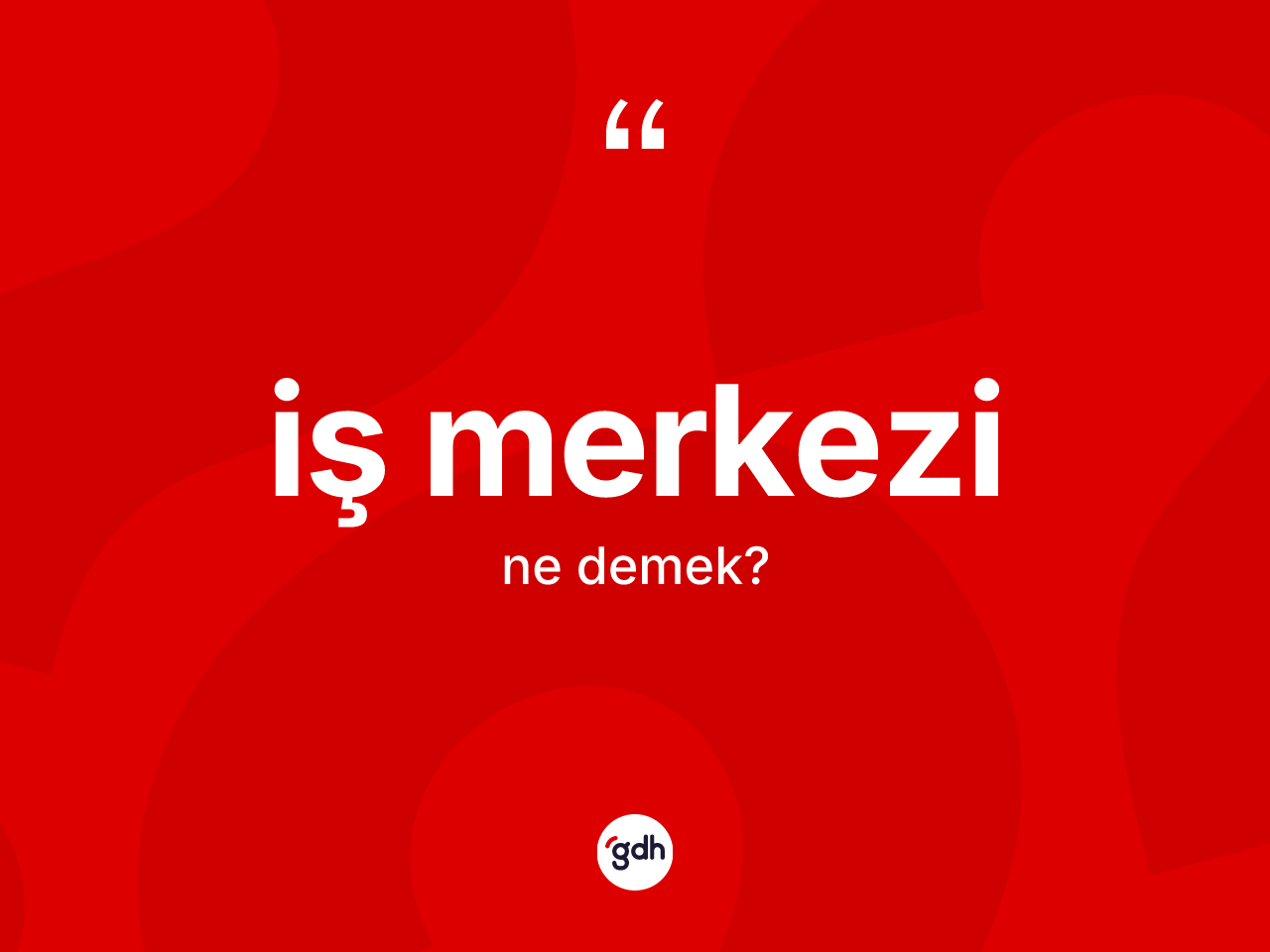 İş merkezi ne anlama gelir? İş merkezinin TDK'ya göre anlamı nedir?
