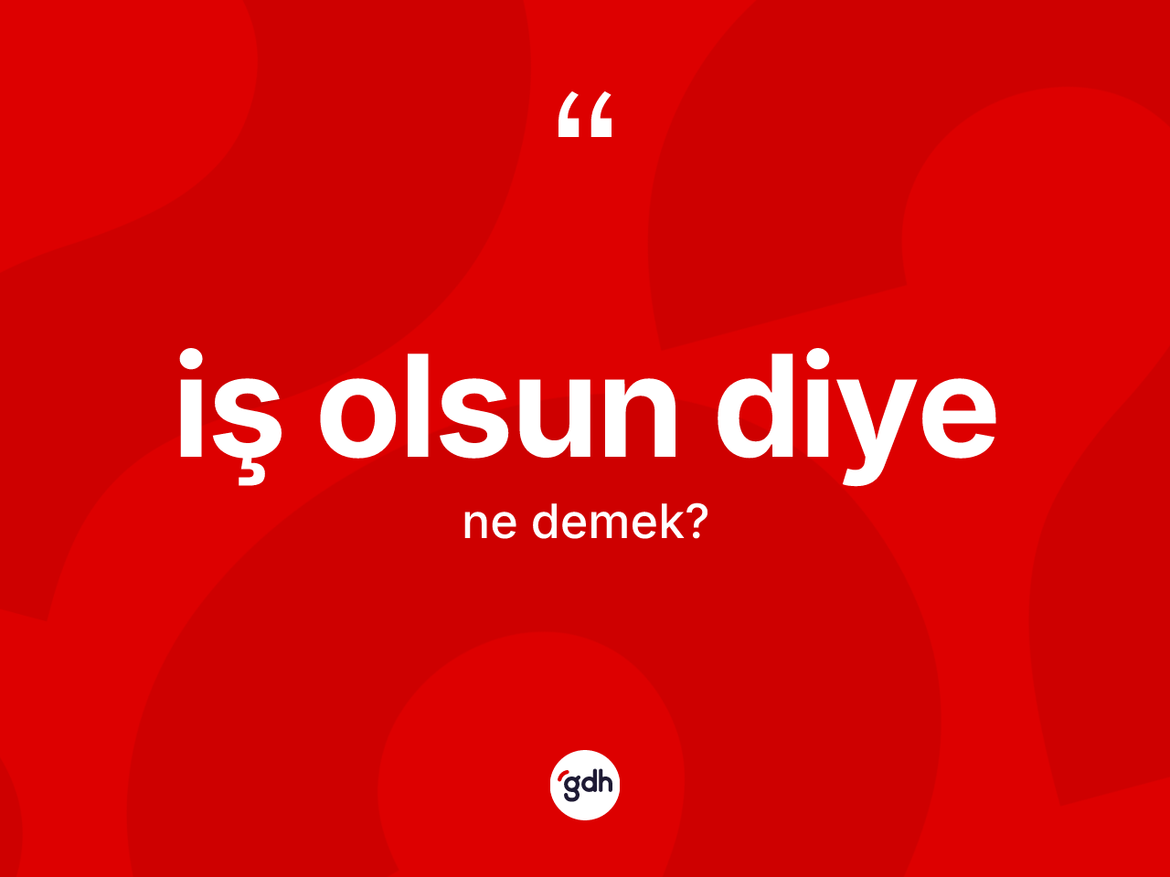 İş olsun diye nedir? İş olsun diye ifadesi nerede kullanılır?