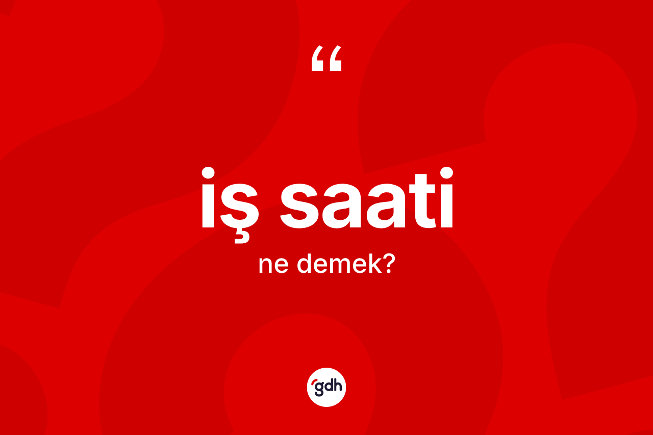 İş saati kelimesinin tanımı nedir?