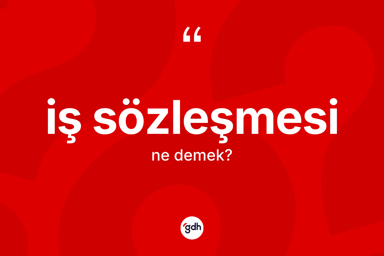 İş sözleşmesi kelimesinin tanımı nedir?