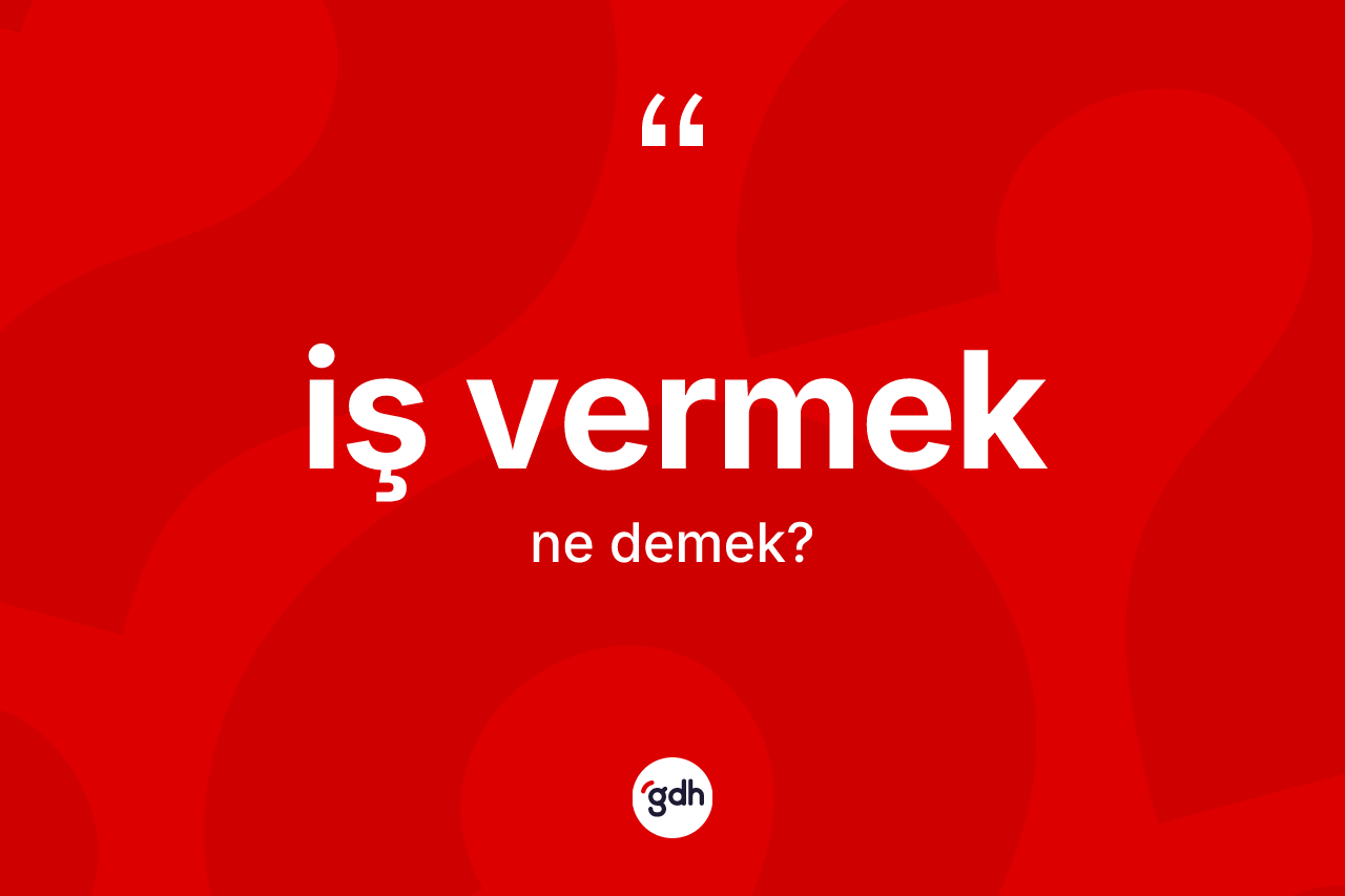İş vermek ifadesinin sözlükteki anlamı nedir? İş vermek ifadesinin özellikleri nelerdir?