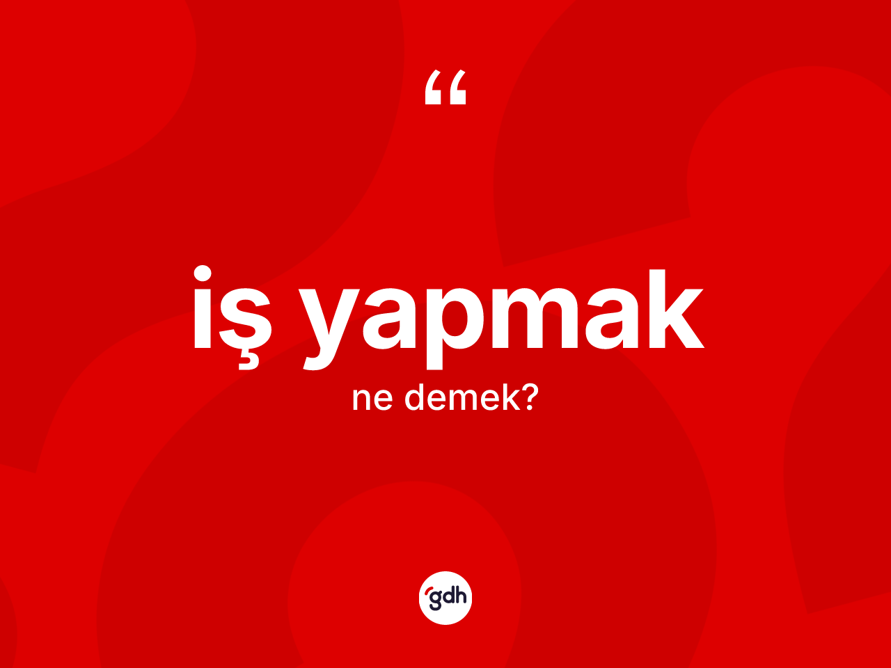 İş yapmak ifadesi nedir? İş yapmak sözü nerede kullanılır?
