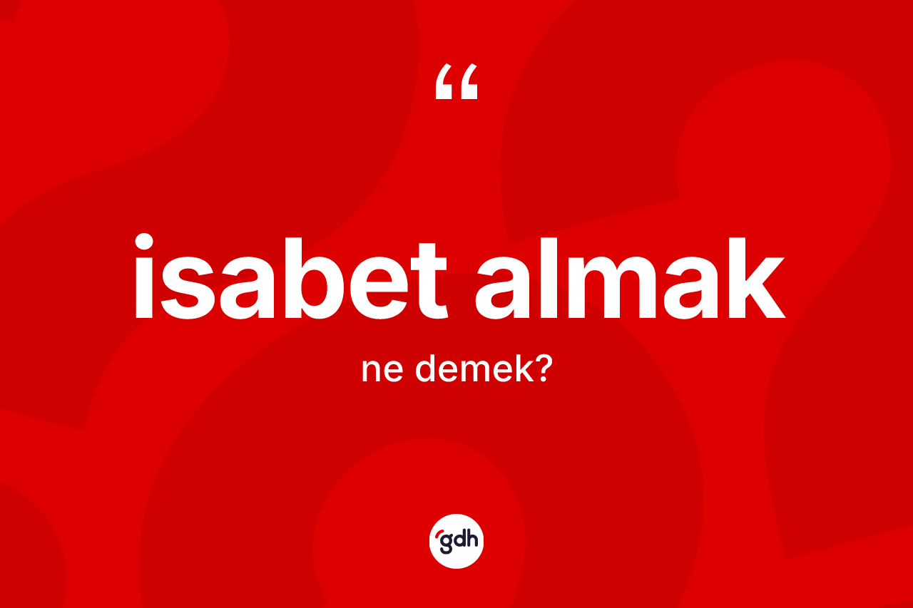 İsabet almak ifadesinin anlamı nedir?
