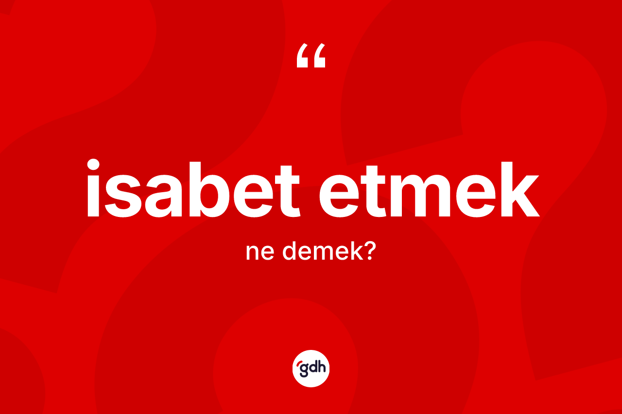 İsabet etmek ifadesinin tanımı nedir? İsabet etmek sözünün sözlük anlamı nedir?