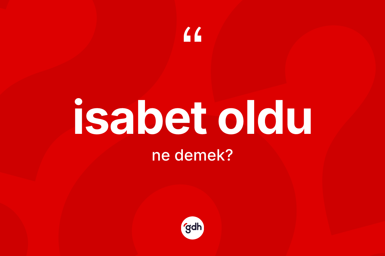 İsabet oldu ne demektir? İsabet oldu sözü nerede kullanılır?