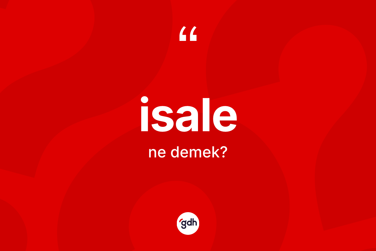 İsale ne demek? İsalenin TDK'ya göre anlamı nedir?