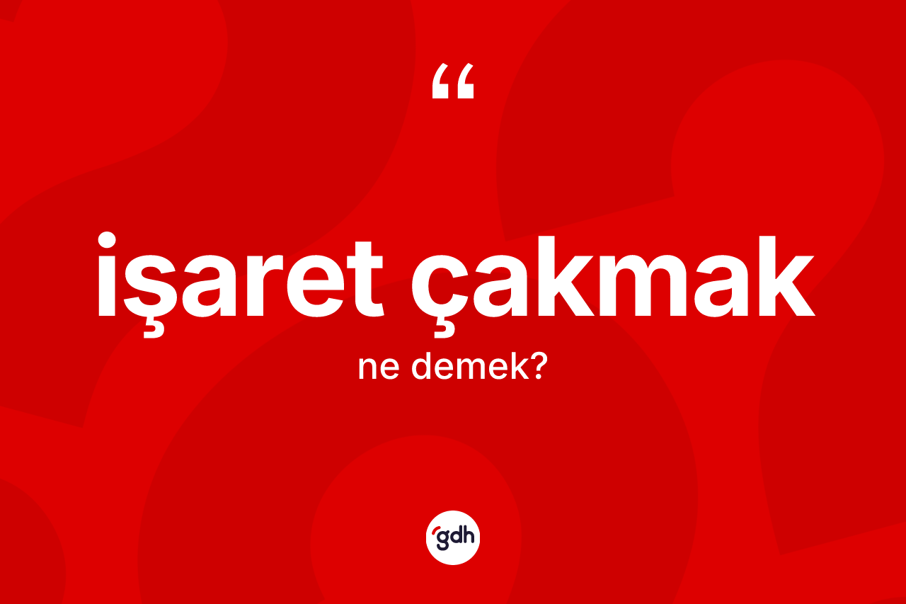 İşaret çakmak ifadesinin anlamı nedir? İşaret çakmak sözünün TDK tanımı nedir?