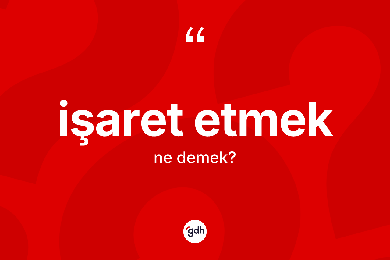 İşaret etmek sözü ne anlama gelir? İşaret etmek ifadesi nerede kullanılır?