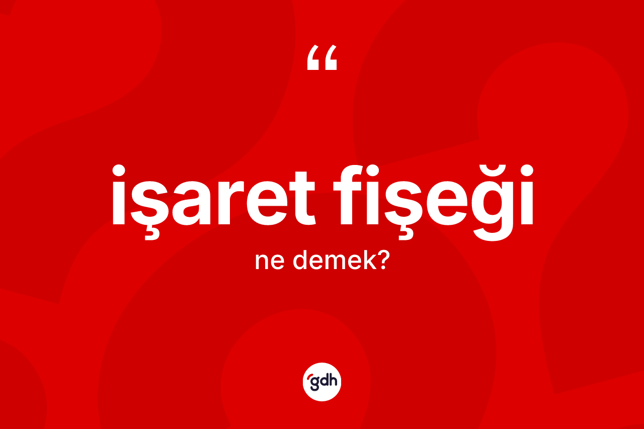 İşaret fişeği kelimesinin sözlükteki tanımı nedir? İşaret fişeğinin kısaca tanımı nedir?