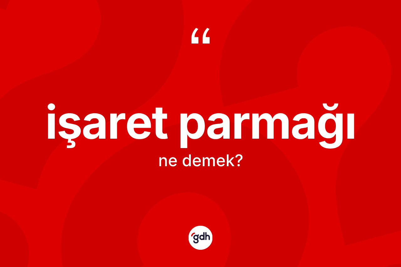 İşaret parmağı kelimesi ne demek? İşaret parmağının halk arasındaki kullanımı nasıldır?