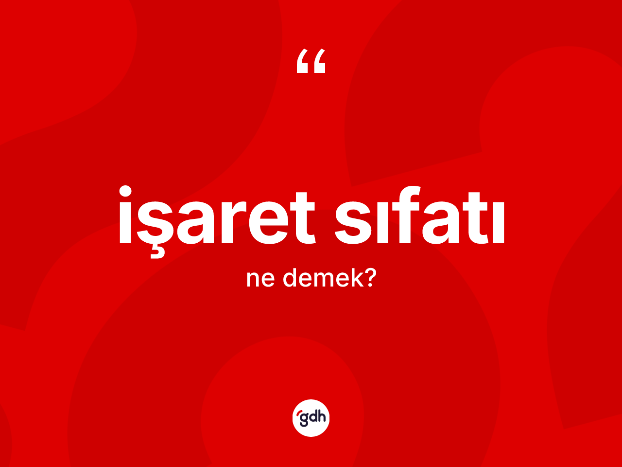 İşaret sıfatı kelimesinin anlamı nedir? İşaret sıfatının kısaca tanımı nedir?