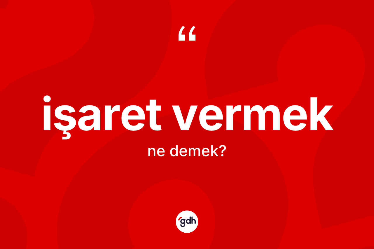 İşaret vermek ifadesinin anlamı nedir? İşaret vermek sözü nerede kullanılır?