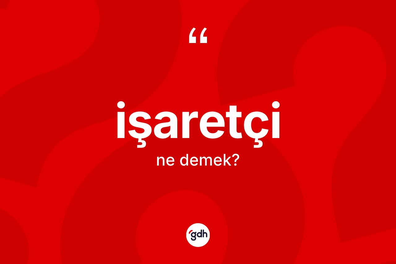 İşaretçi ne demek? İşaretçinin TDK'ya göre anlamı nedir?