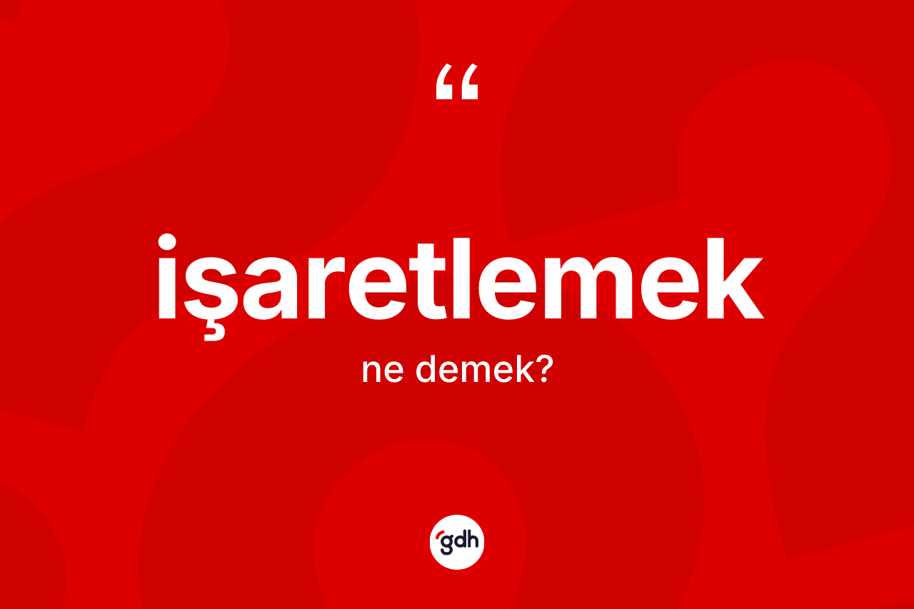İşaretlemek kelimesi ne demek? İşaretlemeğin TDK'ya göre anlamı nedir?