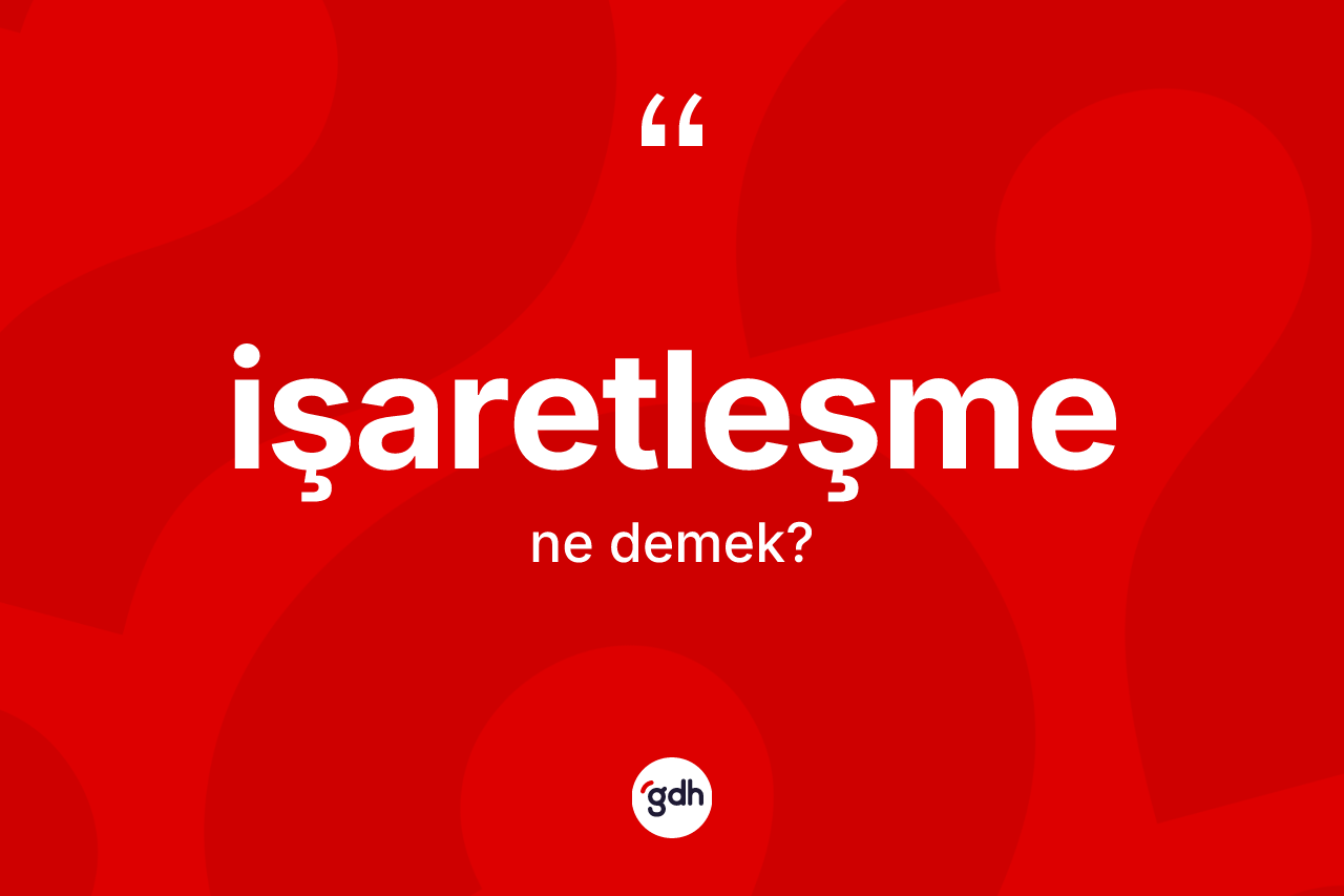 İşaretleşme kelimesinin sözlükteki tanımı nedir? İşaretleşmenin TDK'ya göre anlamı nedir?