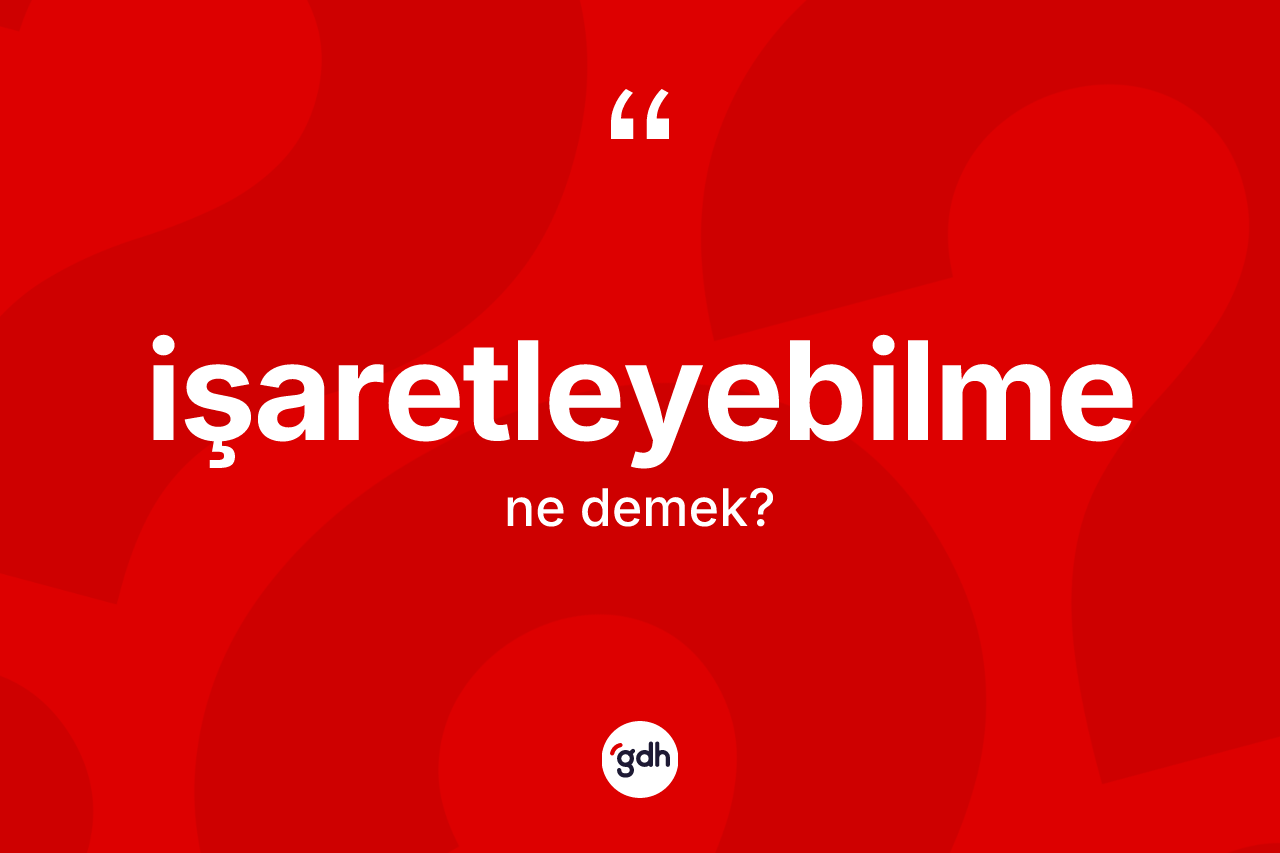 İşaretleyebilme kelimesinin tanımı nedir? İşaretleyebilmenin sözlükteki anlamı nedir?