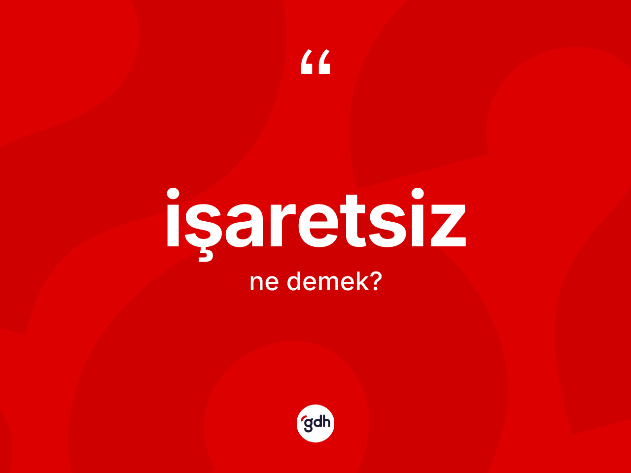 İşaretsiz kelimesi ne demek? İşaretsizin TDK'ya göre anlamı nedir?