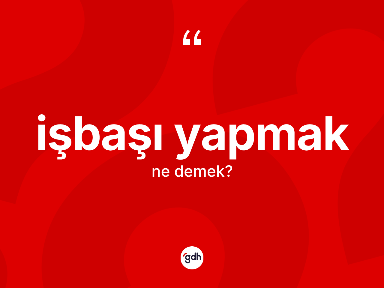 İşbaşı yapmak ne demektir? İşbaşı yapmak ifadesinin kaç farklı anlamı var?