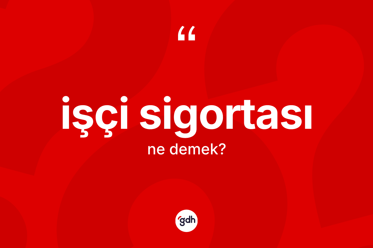 İşçi sigortası kelimesinin tanımı nedir?