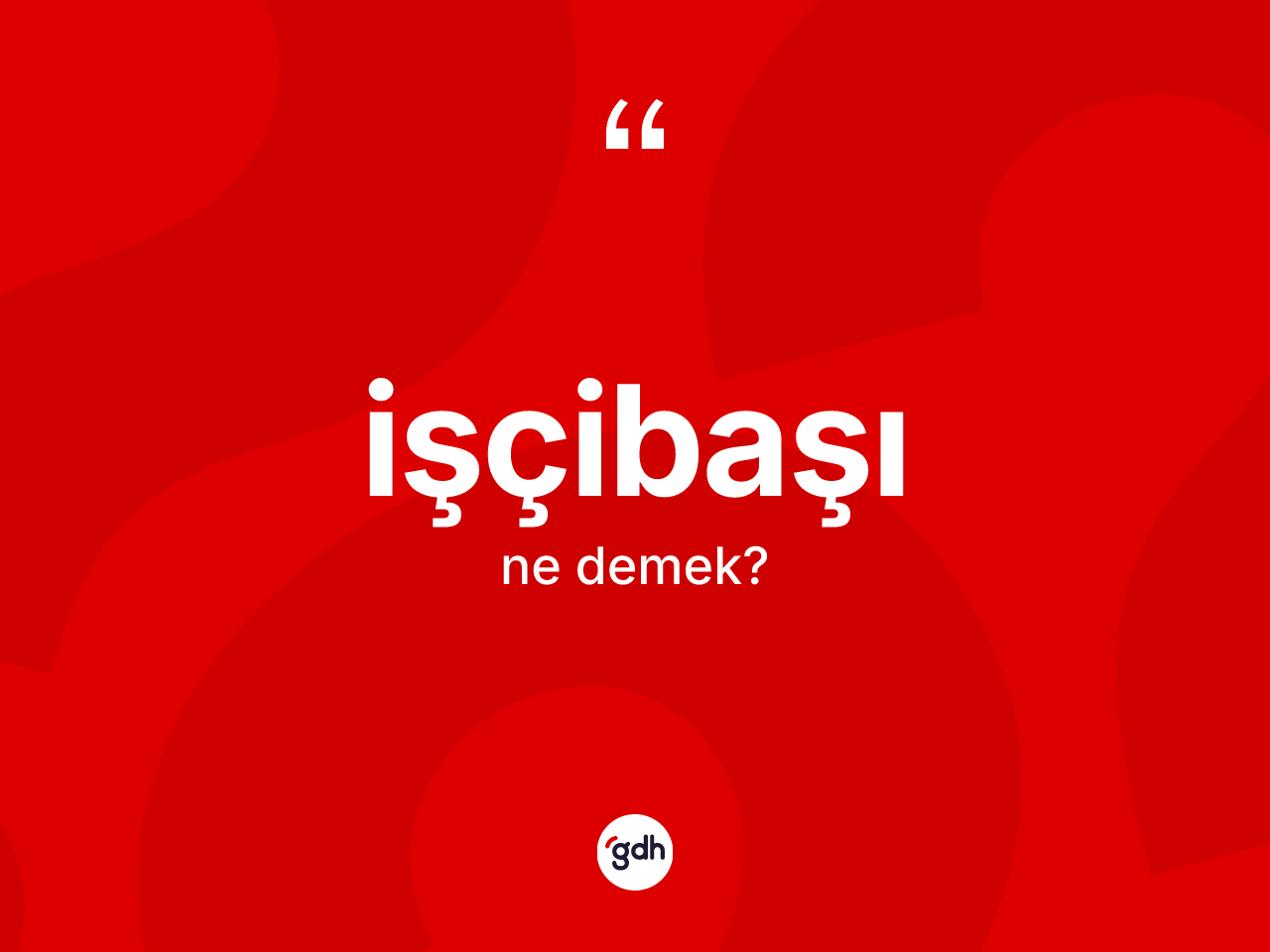 İşçibaşı kelimesinin tanımı nedir? İşçibaşının halk arasındaki kullanımı nasıldır?
