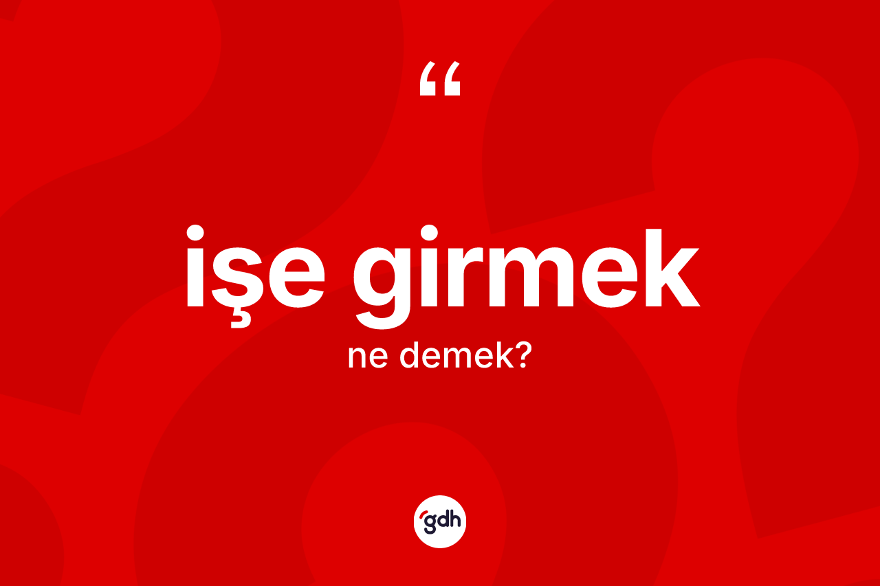 İşe girmek ifadesinin anlamı nedir? İşe girmek ifadesi hangi durumlarda kullanılır