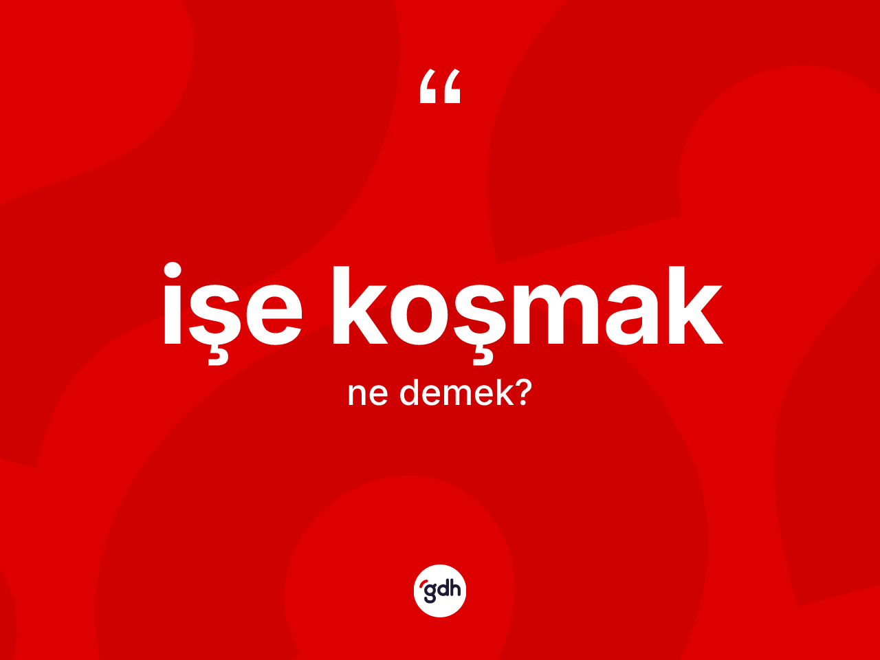 İşe koşmak ifadesinin kısaca tanımı nedir? İşe koşmak ifadesi nerede kullanılır?