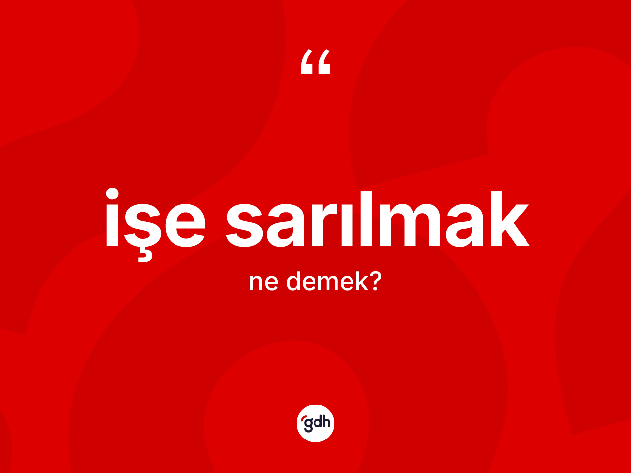 İşe sarılmak ifadesinin kısaca tanımı nedir? İşe sarılmak ifadesi nerede kullanılır?