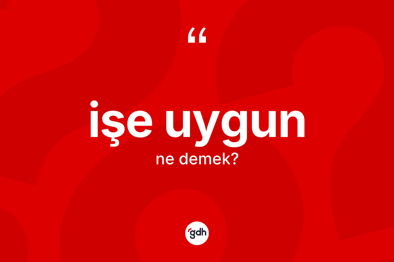 İşe uygun kelimesinin sözlükteki tanımı nedir? İşe uygunun halk arasındaki kullanımı nasıldır?