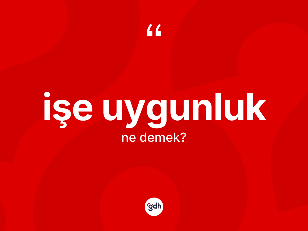 İşe uygunluk kelimesinin anlamı nedir? İşe uygunluğun TDK'ya göre anlamı nedir?