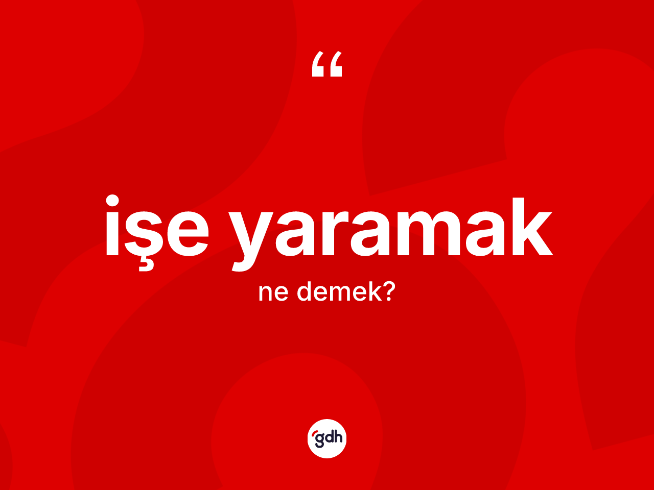 İşe yaramak sözü nedir? İşe yaramak ifadesi nerede kullanılır?