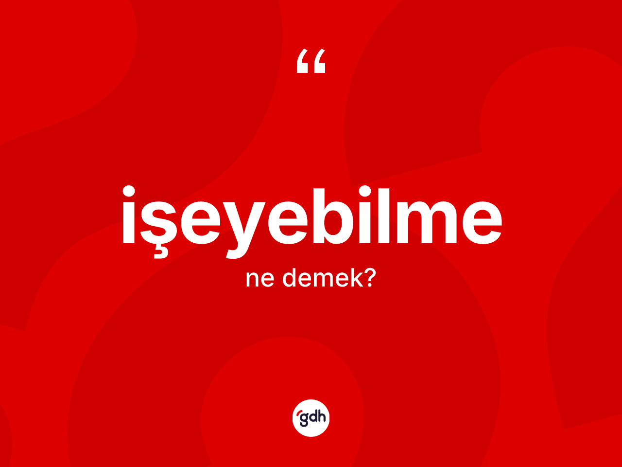 İşeyebilme ne anlama gelir? İşeyebilmenin sözlükteki anlamı nedir?