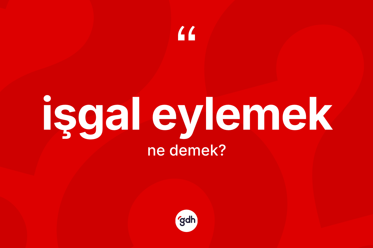 İşgal eylemek ifadesi neyi anlatır? İşgal eylemek ifadesi nerede kullanılır?
