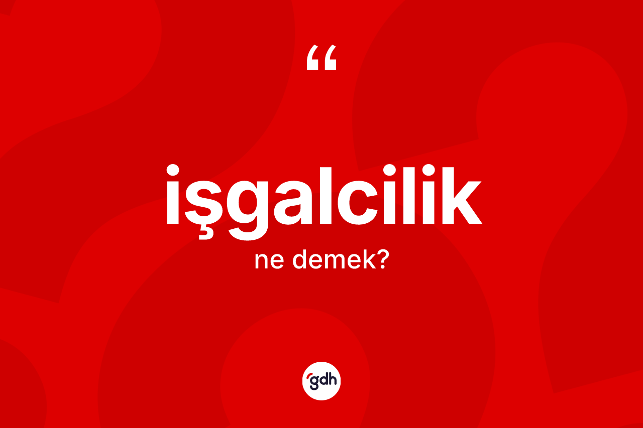 İşgalcilik kelimesinin anlamı nedir?