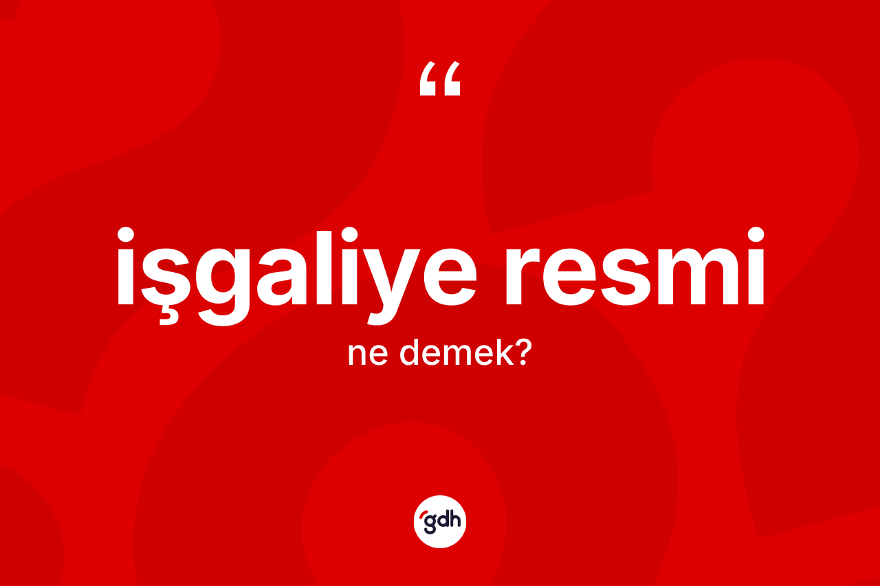 İşgaliye resmi kelimesinin sözlükteki tanımı nedir? İşgaliye resmi kelimesinin özellikleri nelerdir?