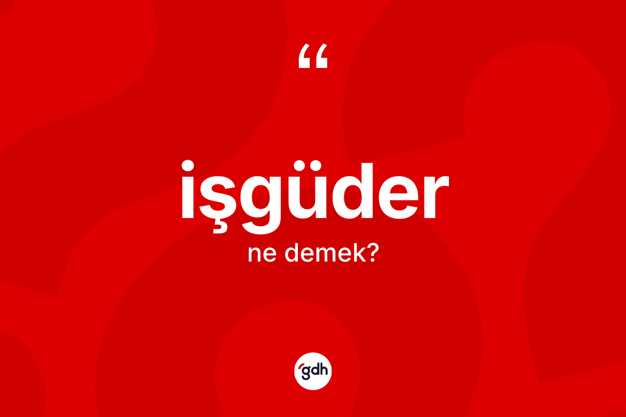 İşgüder ne anlama gelir? İşgüder kelimesinin TDK'ya göre açıklaması nedir?