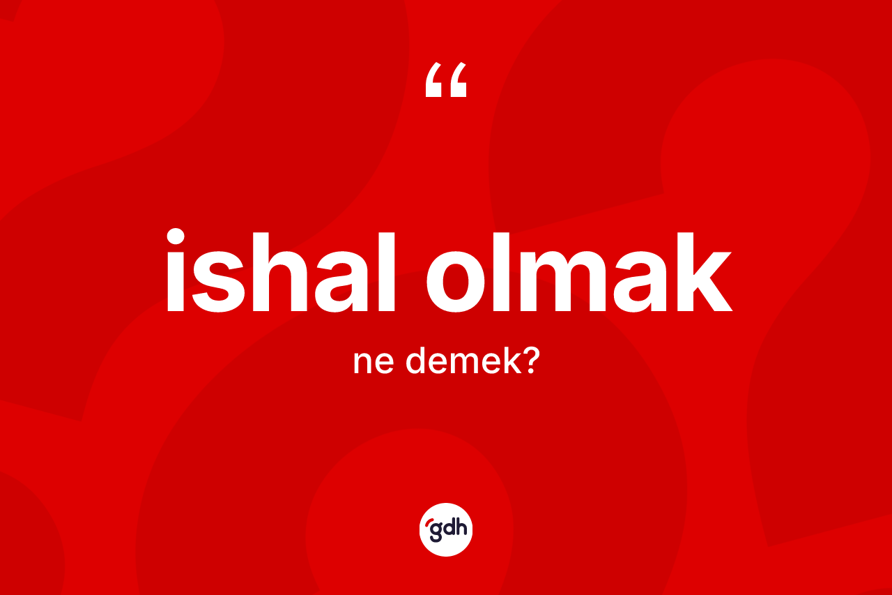 İshal olmak ifadesinin anlamı nedir? İshal olmak ifadesinin TDK'ya göre açıklaması nedir?