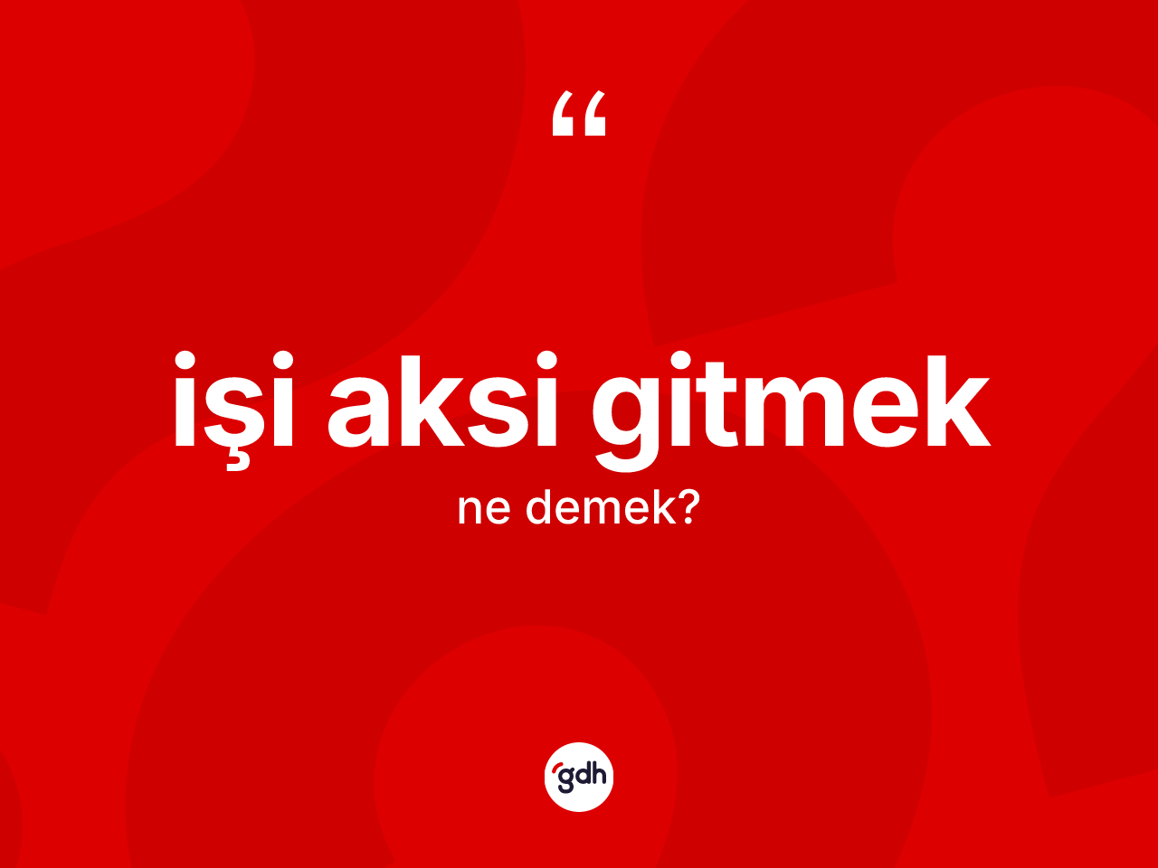 İşi aksi gitmek ifadesi ne demektir? İşi aksi gitmek ifadesinin TDK'ya göre anlamı nedir?