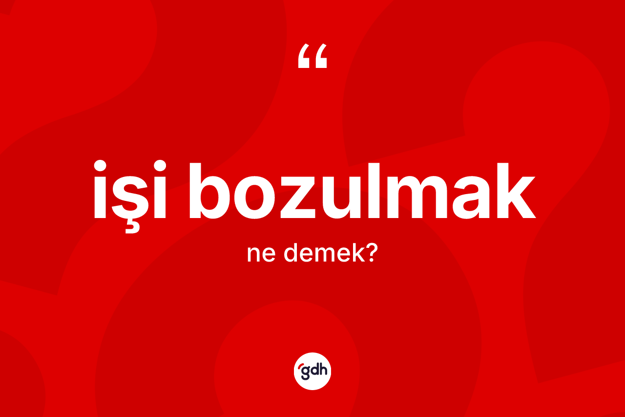 İşi bozulmak ifadesi nedir? İşi bozulmak ifadesinin TDK anlamı nedir?