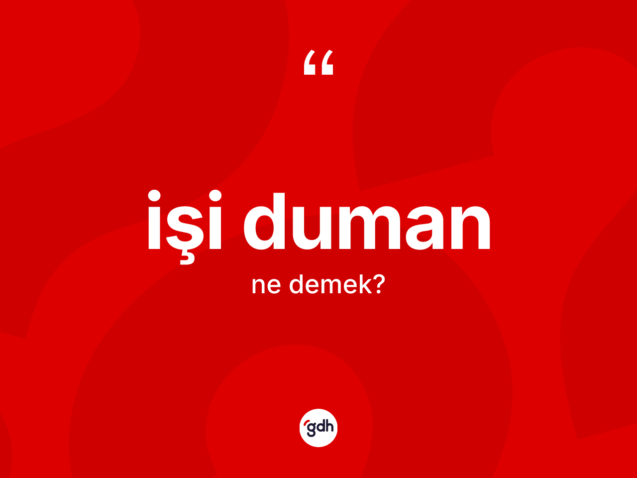 İşi duman kelimesinin sözlükteki tanımı nedir? İşi duman kelimesinin kaç farklı anlamı var?