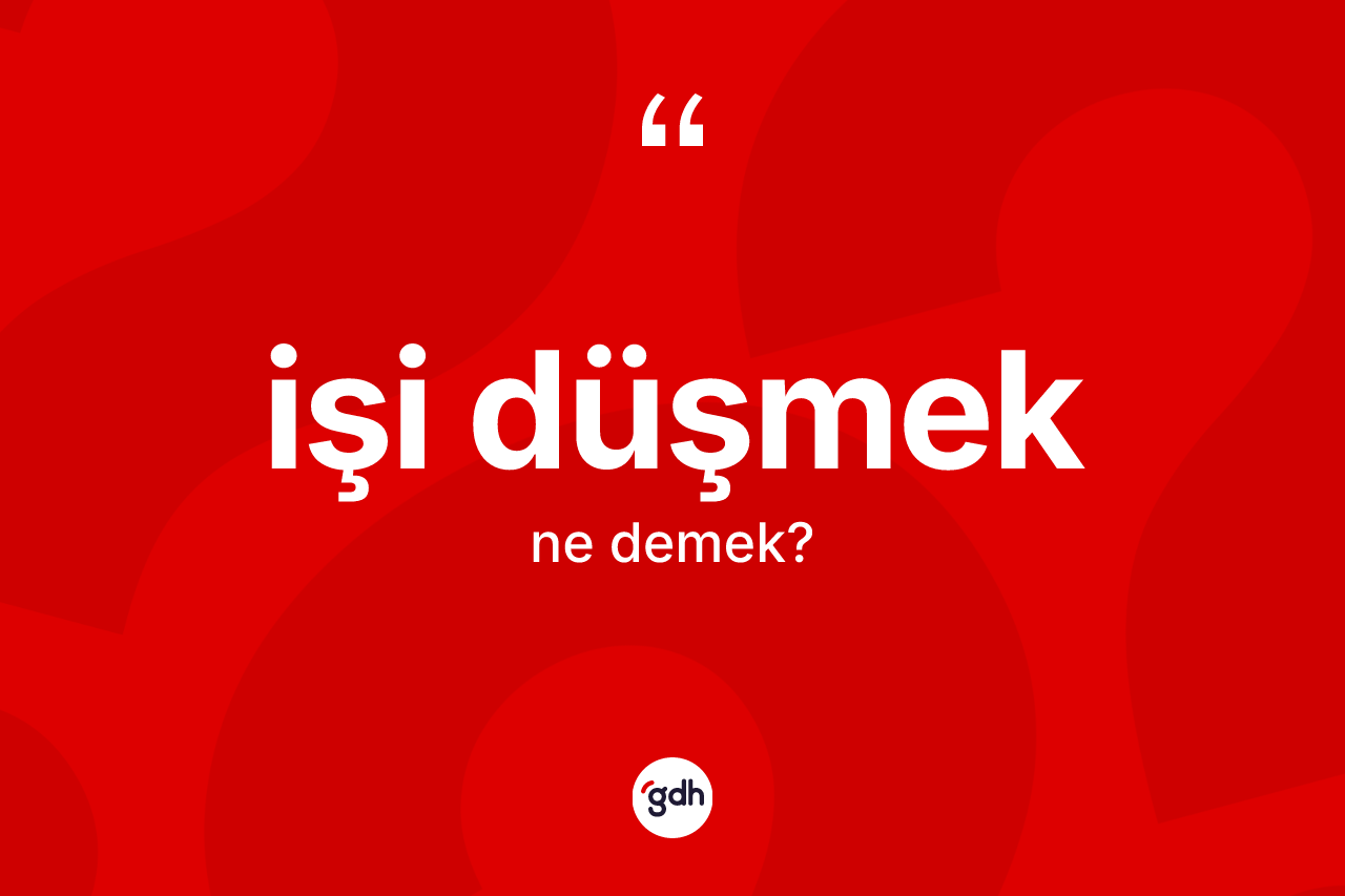 İşi düşmek sözü ne demektir?