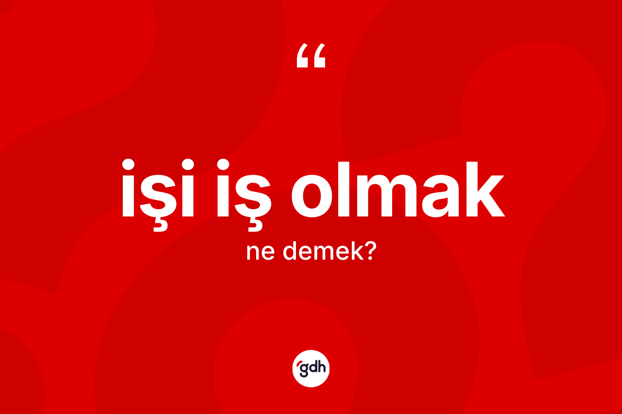 İşi iş olmak ifadesinin kısaca tanımı nedir? İşi iş olmak ifadesinin sözlük anlamı nedir?