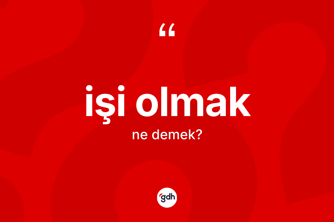 İşi olmak nedir?