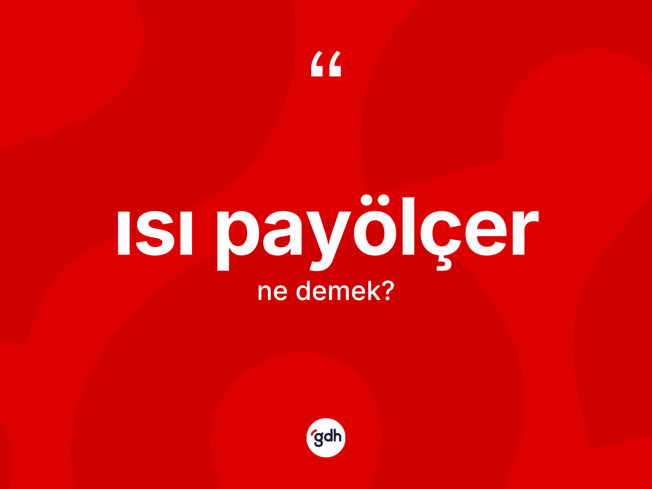 Isı payölçer kelimesi ne anlama gelir? Isı payölçer kelimesinin özellikleri nelerdir?